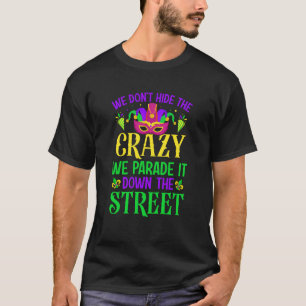 We Don't Hide The Crazy We Parade It Down The Stre T-Shirt
