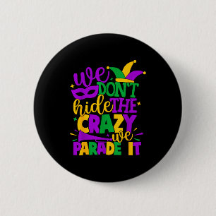 We Don't Hide The Crazy We Parade It Mardi Gras 6 Cm Round Badge