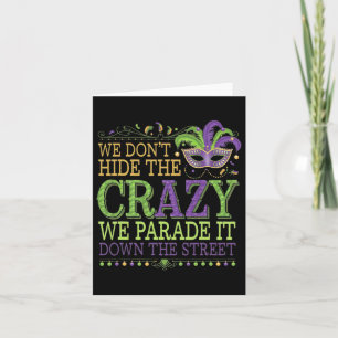 We Dont Hide The Crazy We Parade It Mardi Gras Card