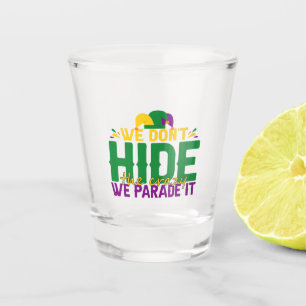 We Don't Hide The Crazy We Parade It Mardi Gras  Shot Glass