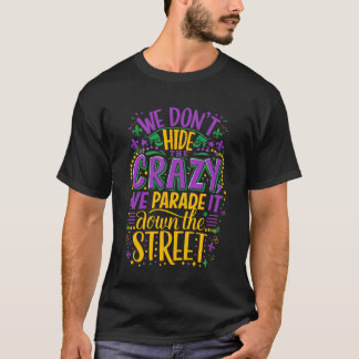 We Don't Hide The Crazy We Parade It The Street T-Shirt