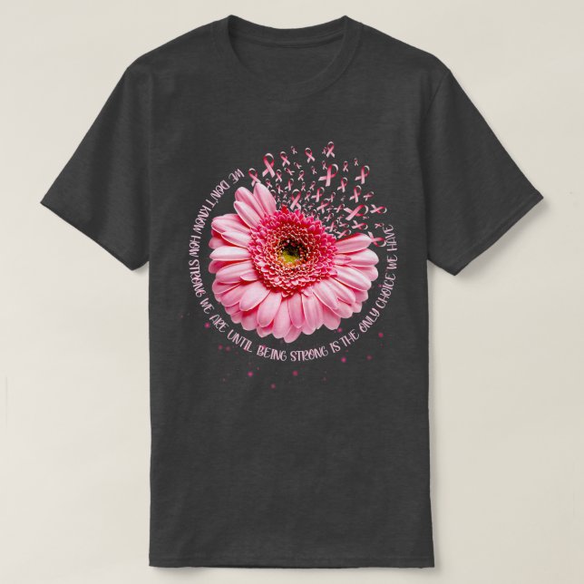 We Dont Know How Strong Breast Cancer Awareness Pr T-Shirt (Design Front)