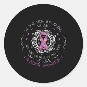 We Don't Know How Strong We Are Alzheimer Awarenes Classic Round Sticker
