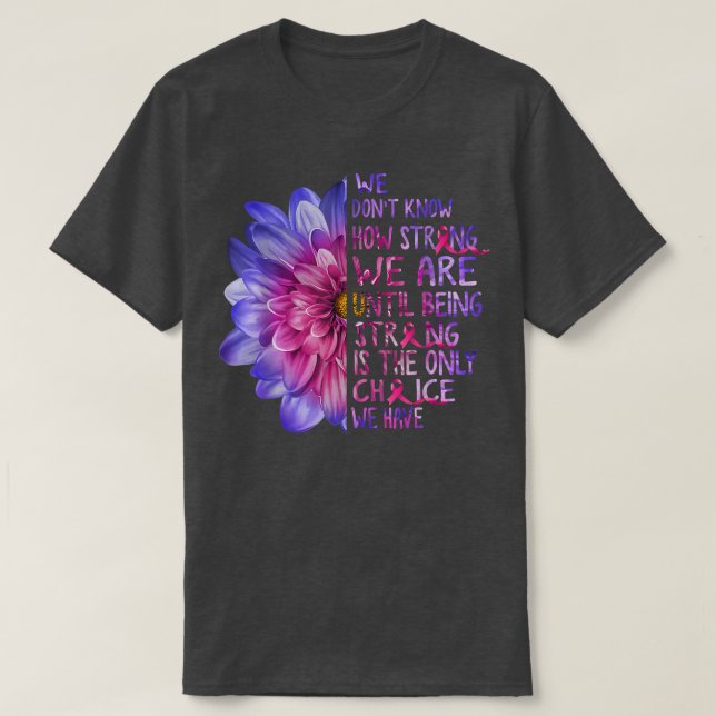 We Dont Know How Strong We Are Breast Cancer Sunfl T-Shirt (Design Front)