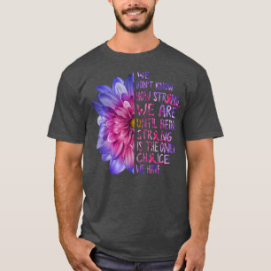 We Dont Know How Strong We Are Breast Cancer Sunfl T-Shirt