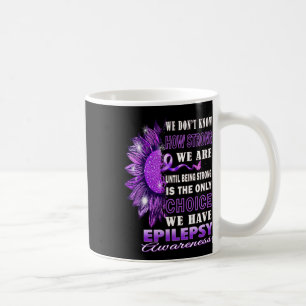 We Don't Know How Strong We Are Sunflower Epilepsy Coffee Mug