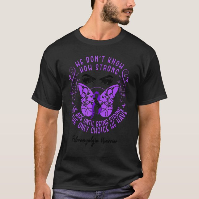 We Don't Know How Strong We Fibromyalgia Awareness T-Shirt (Front)