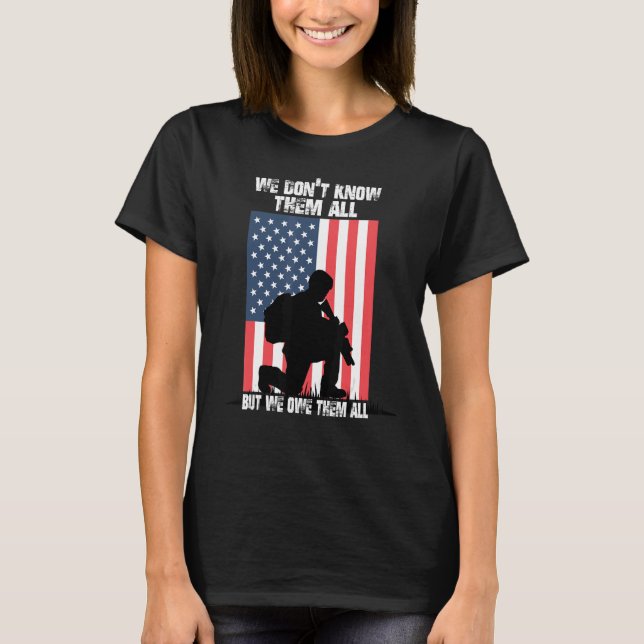 We Don't Know Them All But We Owe Them All Veteran T-Shirt (Front)