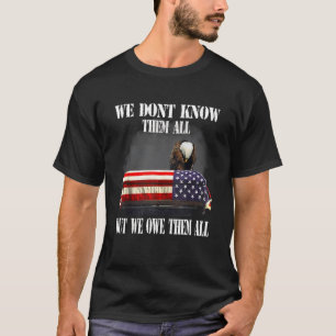 We Don't Know Them All But We Owe Them All Veteran T-Shirt