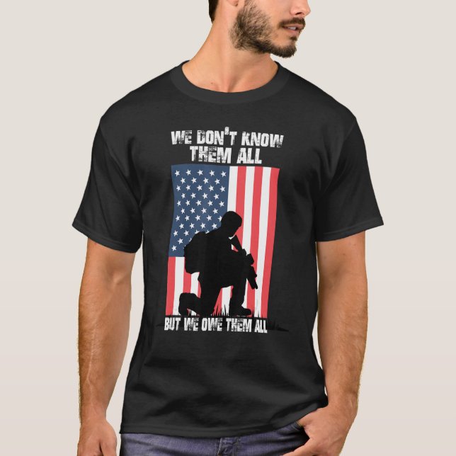 We Don't Know Them All But We Owe Them All Veteran T-Shirt (Front)