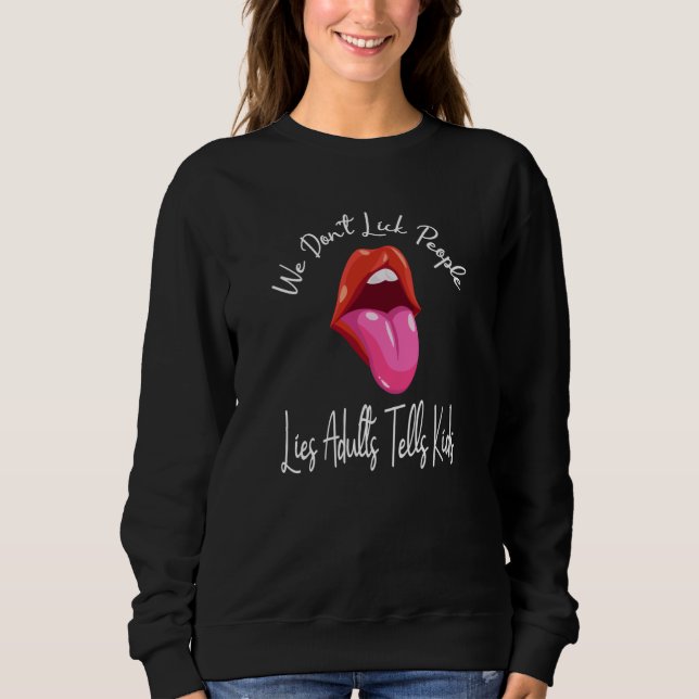 We Don't Lick People Lies Adults Tells Kids Adult  Sweatshirt (Front)