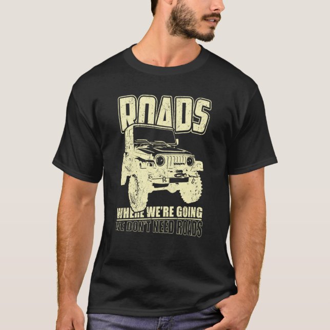We Don't Need Road 4x4 Off road SUV Vehicle T-Shirt (Front)