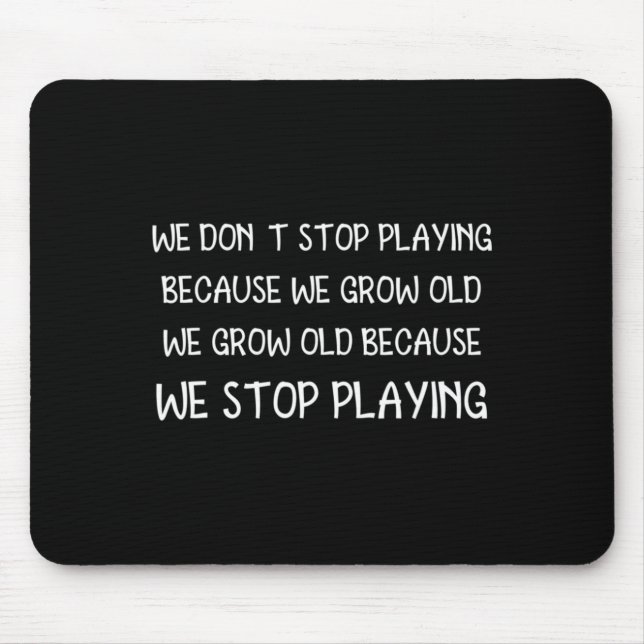 We Dont Stop Playing Because We Grow Old Quote  Mouse Pad (Front)
