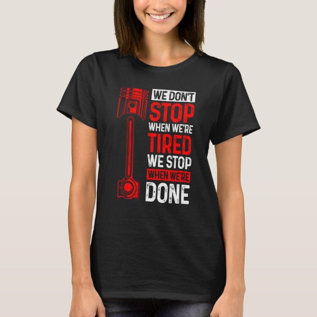 We Don't Stop When We're Tired We Stop When Done C T-Shirt (Front)