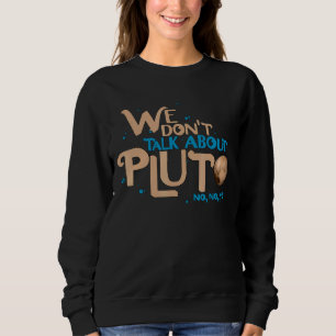 We Don't Talk About Pluto Astronomy Never Forget Sweatshirt