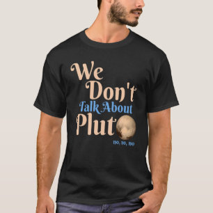 We Don't Talk About Pluto Astronomy Never Forget T-Shirt