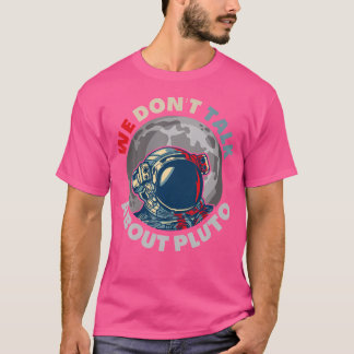 We Don'T Talk About Pluto Funny Space Planet Astro T-Shirt