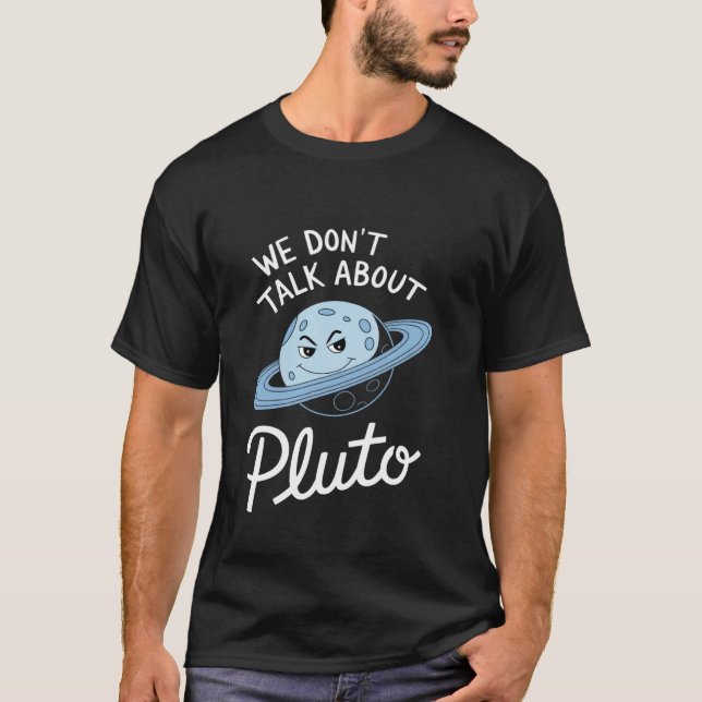 We Don't Talk About Pluto Never Forget Funny Solar T-Shirt (Front)