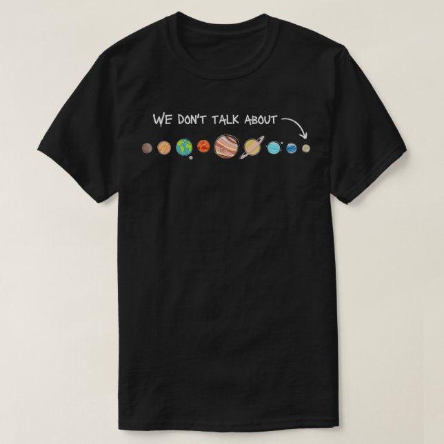 We Don't Talk About Pluto Never Forget Funny Solar T-Shirt (Design Front)