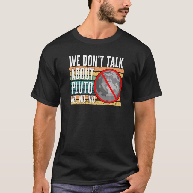 We Don't Talk About Pluto No No No Dwarf Planet Re T-Shirt (Front)