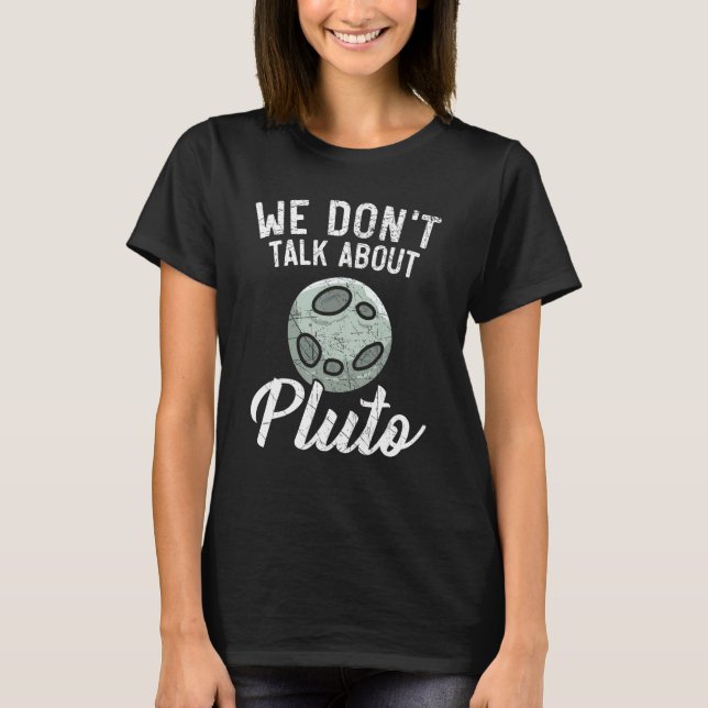 We Don't Talk About Pluto Planets Astronomer Astro T-Shirt (Front)