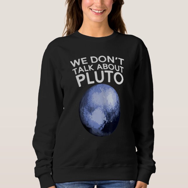 We Don't Talk About Pluto Shirt Funny Space Planet (Front)