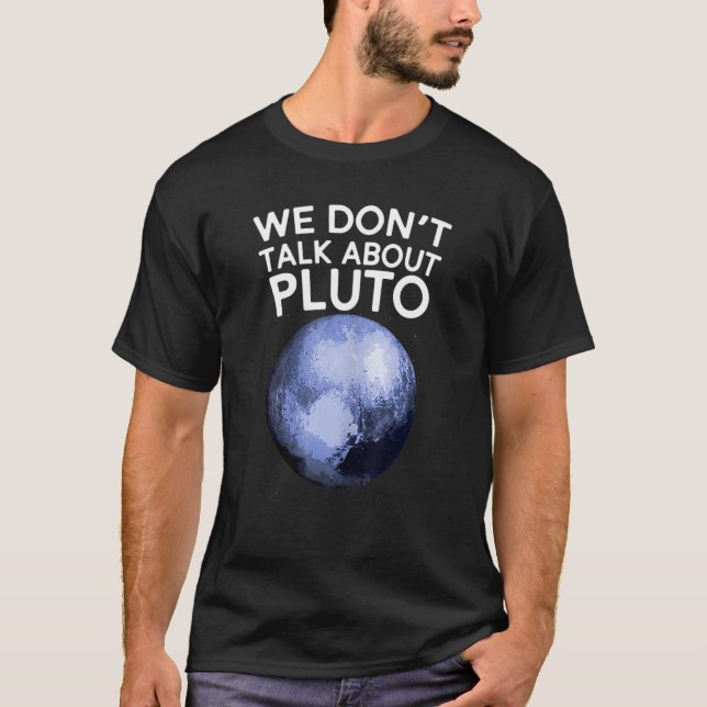 We Don't Talk About Pluto Shirt Funny Space Planet (Front)