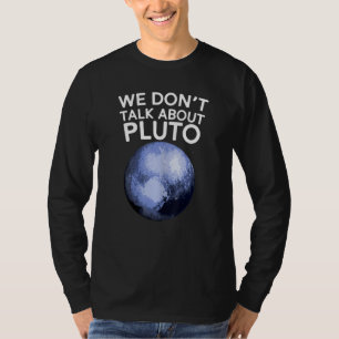 We Don't Talk About Pluto Shirt Funny Space Planet