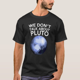 We Don't Talk About Pluto Space Planet Astronomy T-Shirt