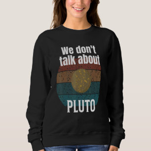 We Donu2019t Talk About Pluto Science Sweatshirt