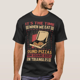 We Eat Round Pizzas From Square Boxes In Triangles T-Shirt