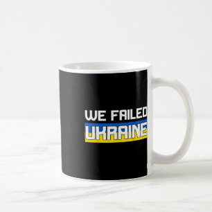 We Failed Ukraine Support Ukraine The West Failed Coffee Mug