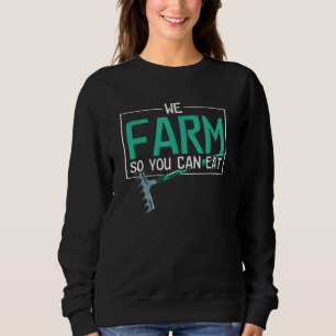 We Farm So You Can Eat Farming Tractor Farmer Sweatshirt