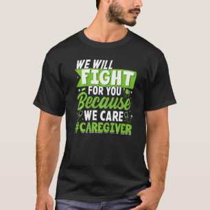 We Fight We Care Caregiver Caregiving Nursing Gra T-Shirt