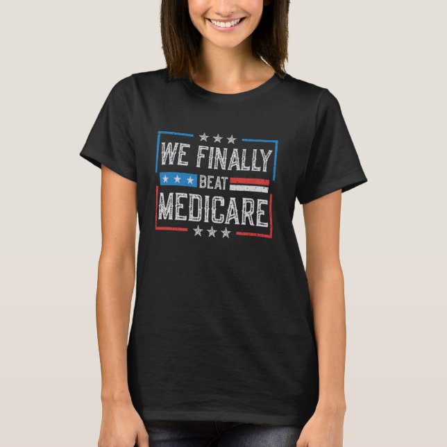 We Finally Beat Medicare 1 T-Shirt (Front)