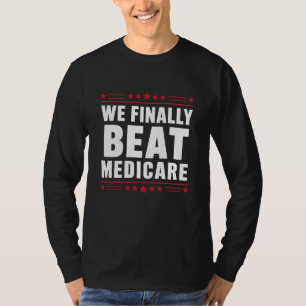 We Finally Beat Medicare" Patriotic T-Shirt