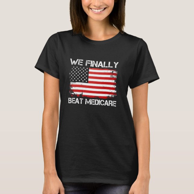 we finally beat medicare T-Shirt (Front)