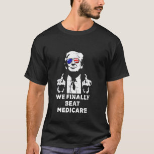 We Finally Beat Medicare T-Shirt