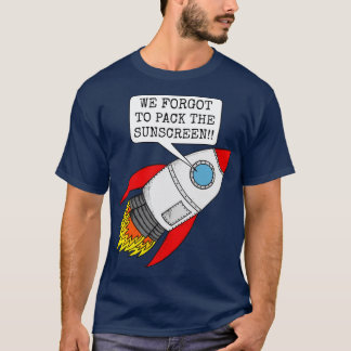 We Forgot To Pack The Sunscreen Space Rocket Summe T-Shirt