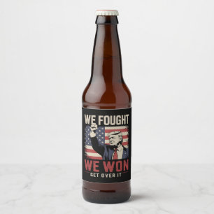 We Fought We Won Get Over It Trump 47th President Beer Bottle Label