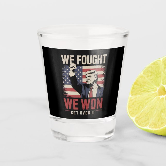 We Fought We Won Get Over It Trump 47th President Shot Glass (Front)