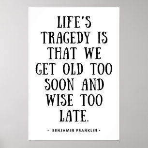We get old too soon and wise too late poster
