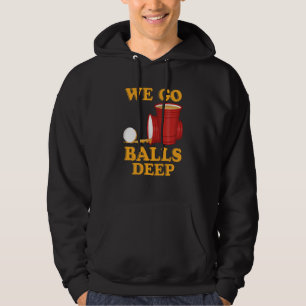 We go balls deep Beer Party Beer Pong  1 Hoodie