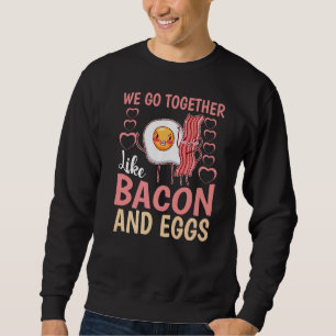 We Go Together Like Bacon And Eggs Sweatshirt