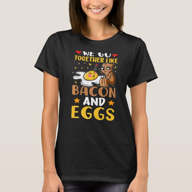 We Go Together Like Bacon And Eggs   T-Shirt (Front)