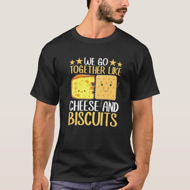 We Go Together Like Cheese And Biscuits T-Shirt (Front)