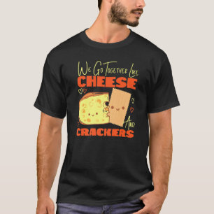 We Go Together Like Cheese And Crackers T-Shirt