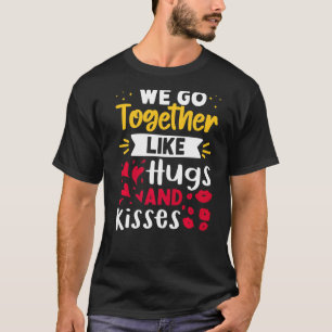 We Go Together Like Hugs And Kisses T-Shirt