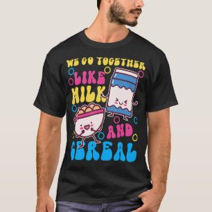 We Go Together Like Milk And Cereal T-Shirt