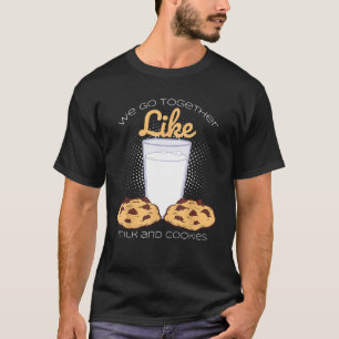 We Go Together Like Milk And Cookies - Baking Gift T-Shirt